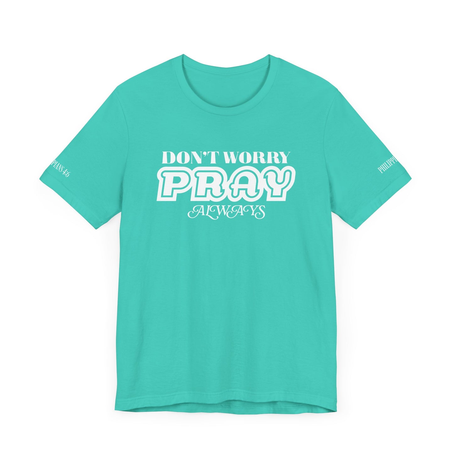 Don’t Worry, Pray Always Tee