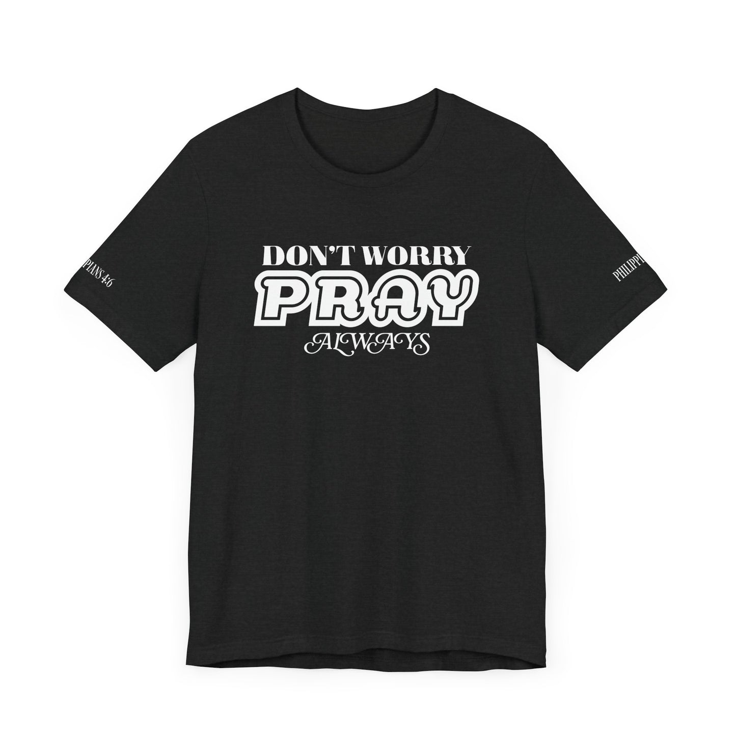 Don’t Worry, Pray Always Tee