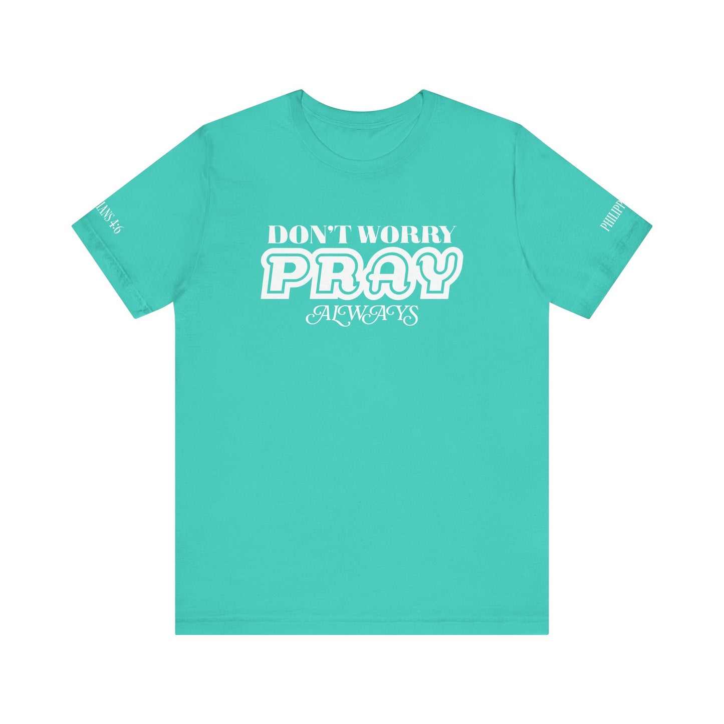 Don’t Worry, Pray Always Tee