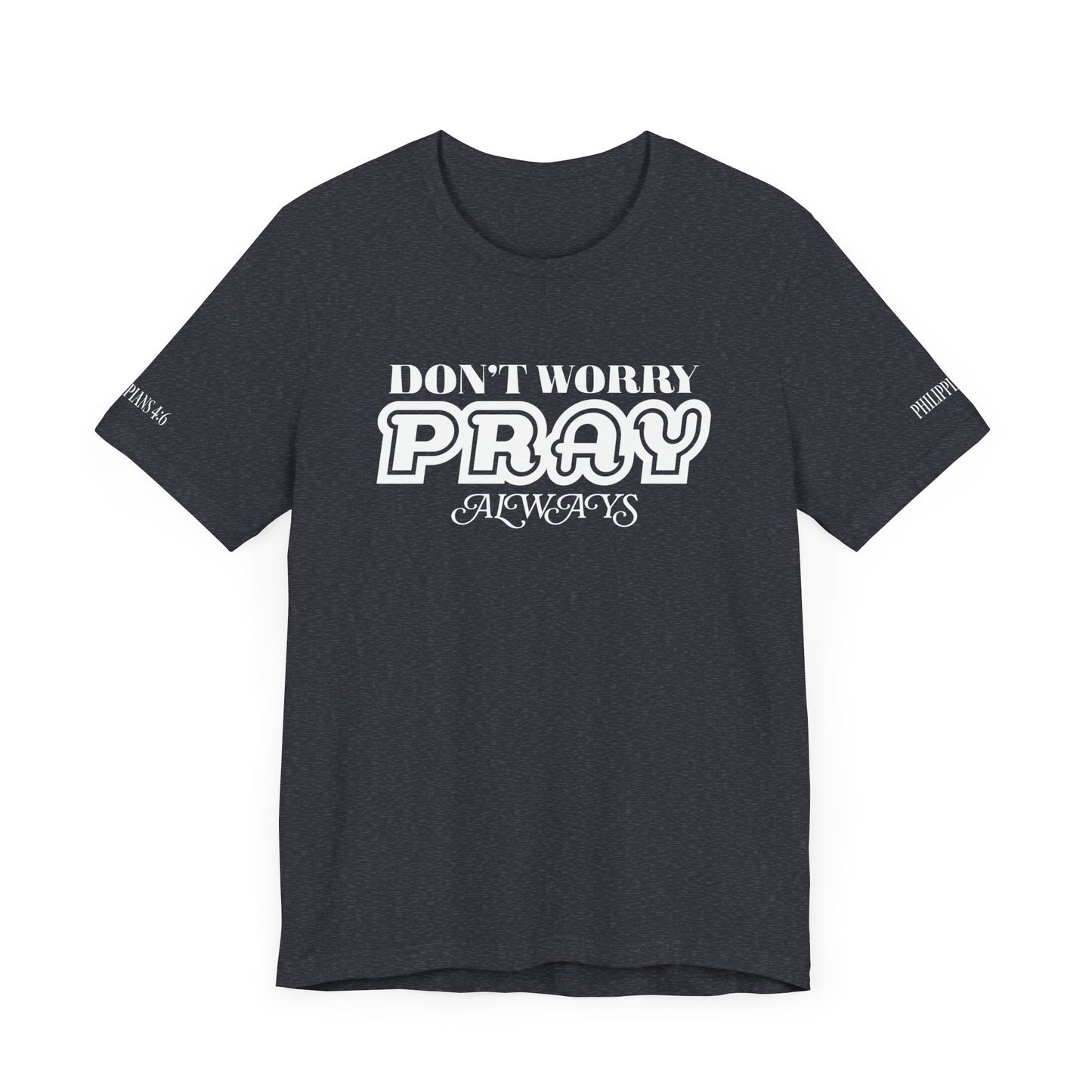 Don’t Worry, Pray Always Tee