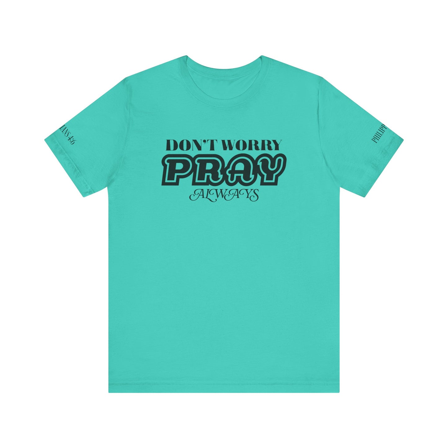 Don’t Worry, Pray Always Tee