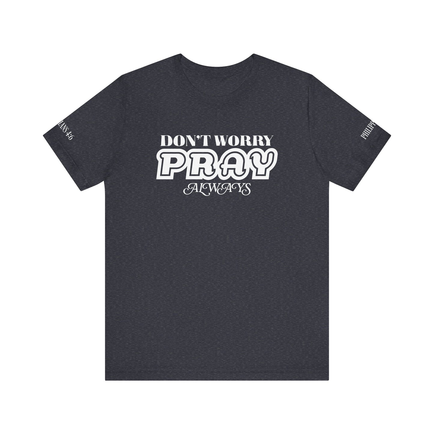 Don’t Worry, Pray Always Tee