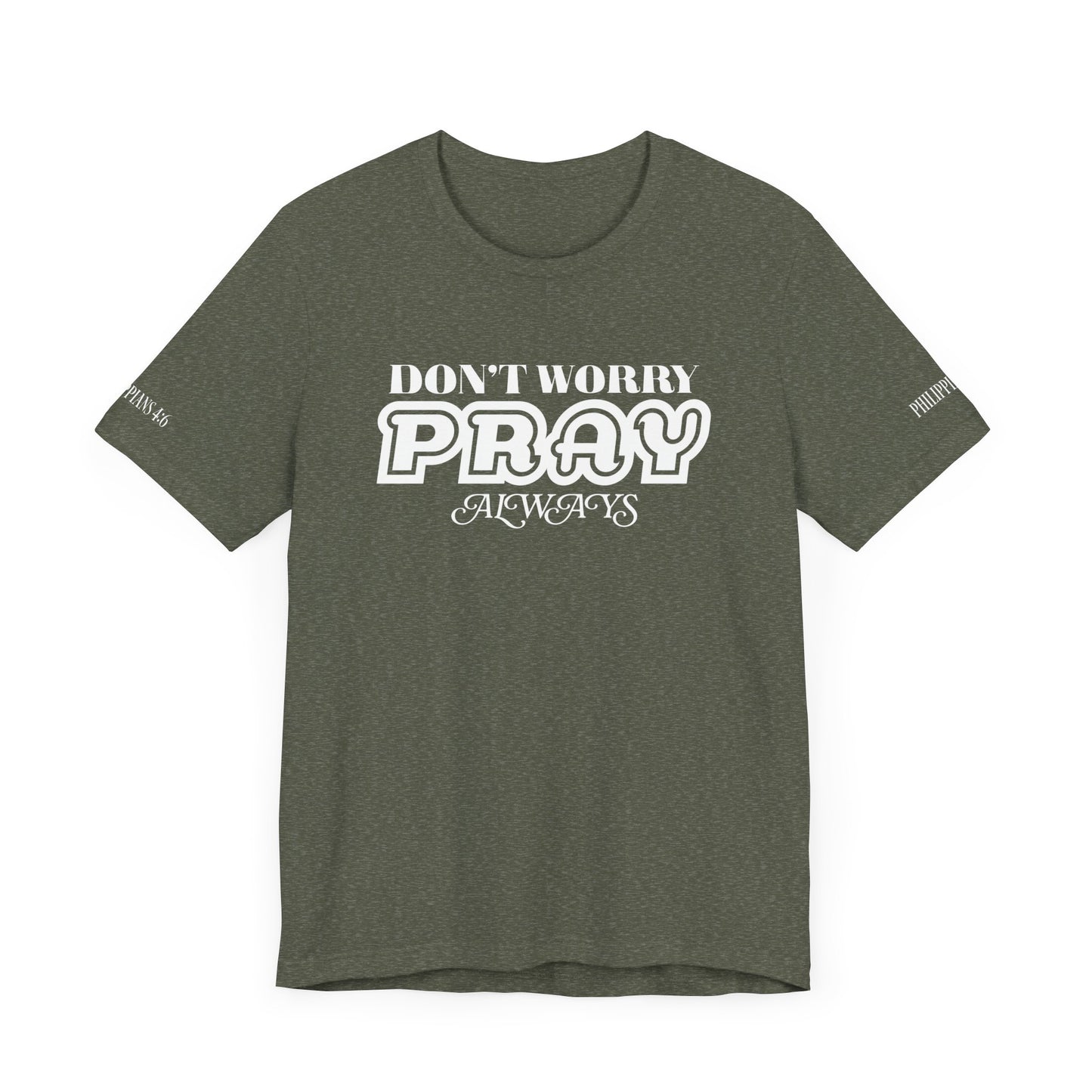 Don’t Worry, Pray Always Tee