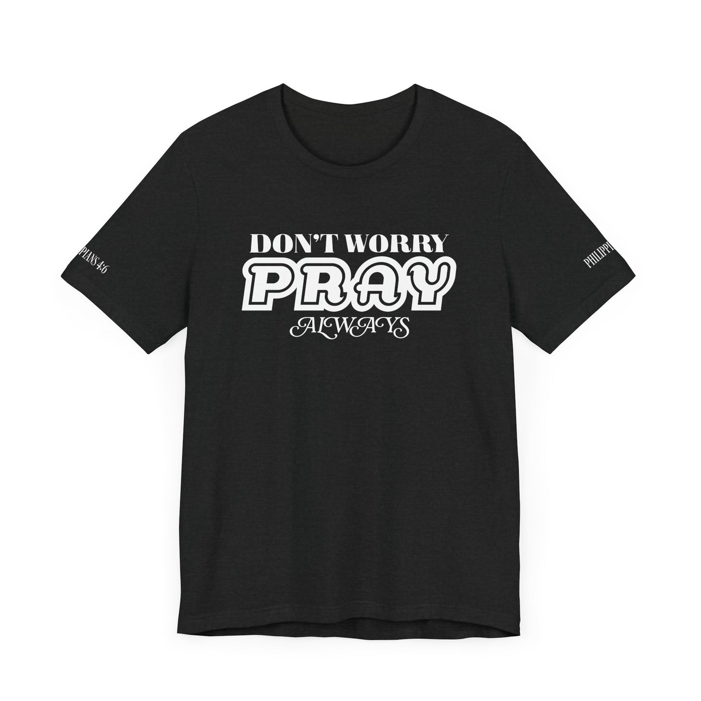 Don’t Worry, Pray Always Tee