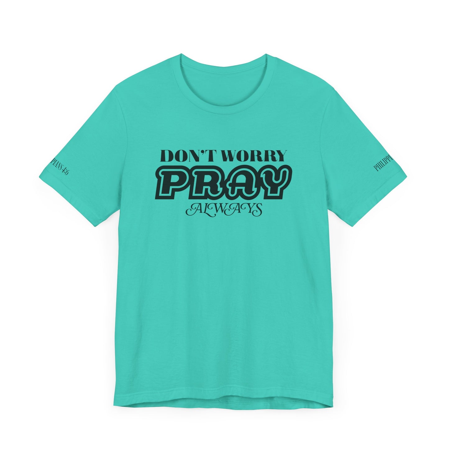 Don’t Worry, Pray Always Tee