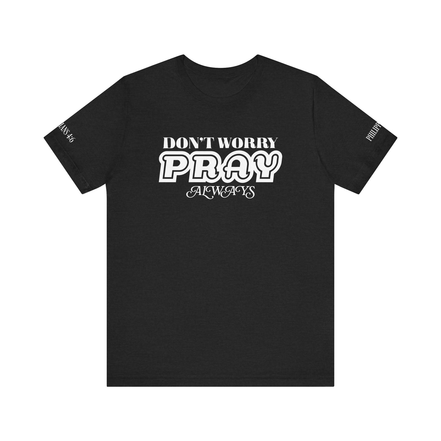 Don’t Worry, Pray Always Tee